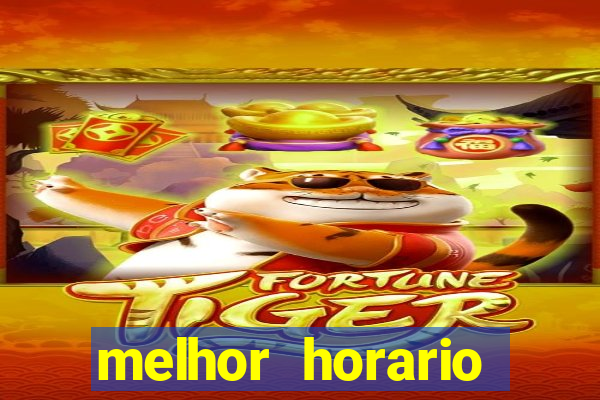 melhor horario jogar fortune tiger