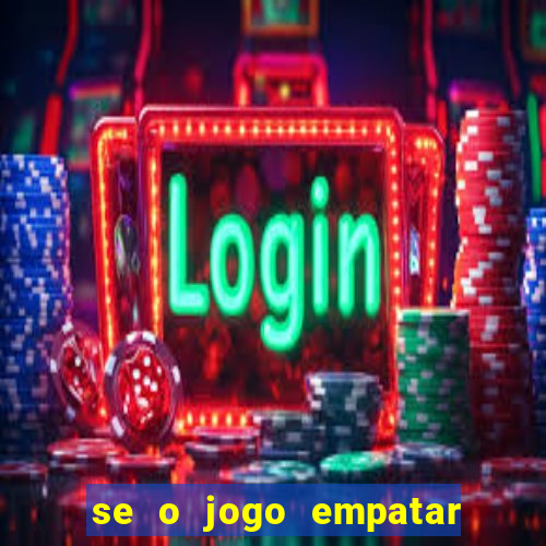 se o jogo empatar hoje quem ganha