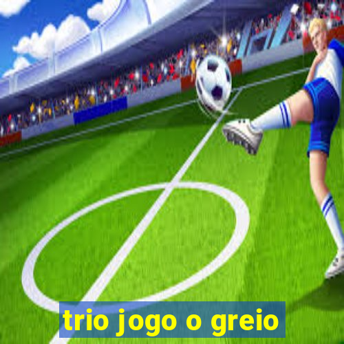 trio jogo o greio