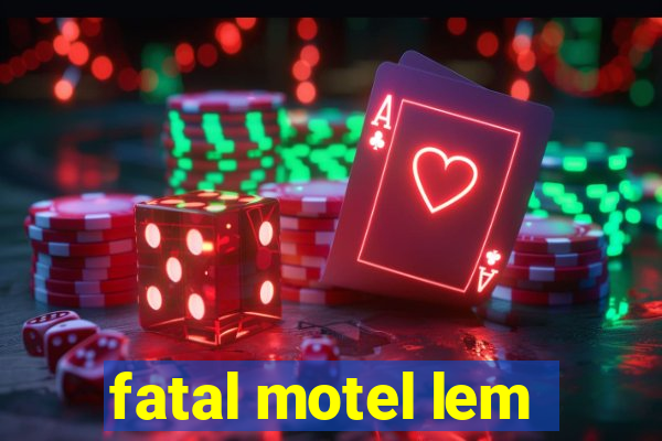 fatal motel lem