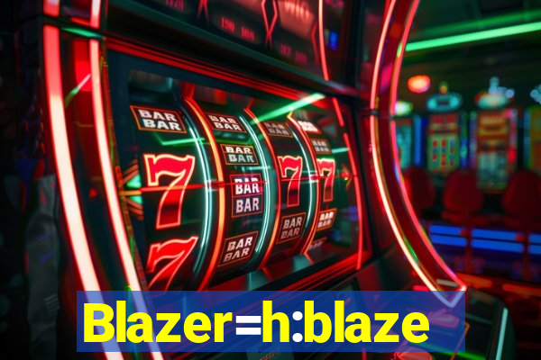 Blazer=h:blaze