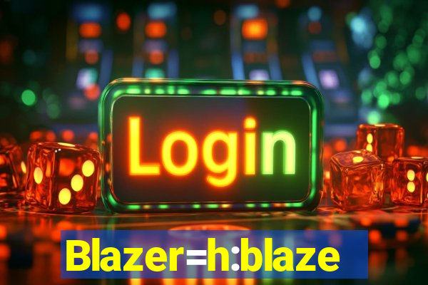 Blazer=h:blaze