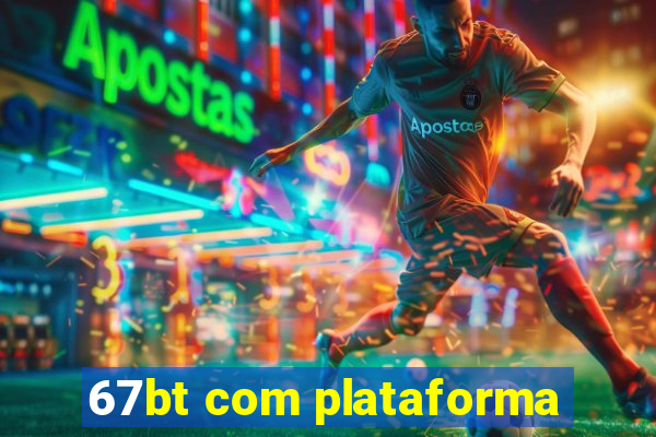 67bt com plataforma