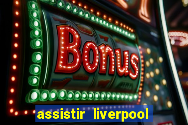 assistir liverpool no futemax