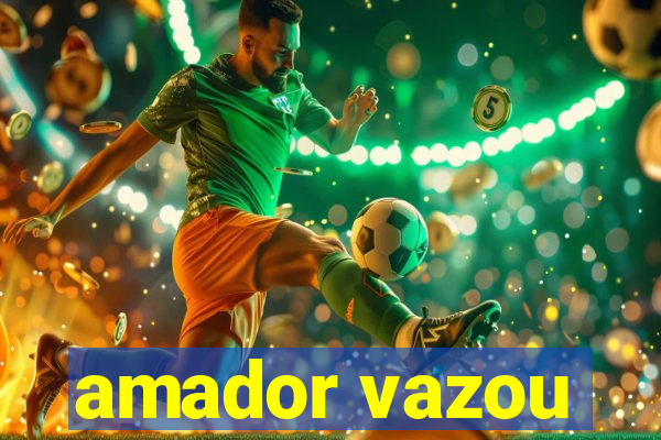 amador vazou