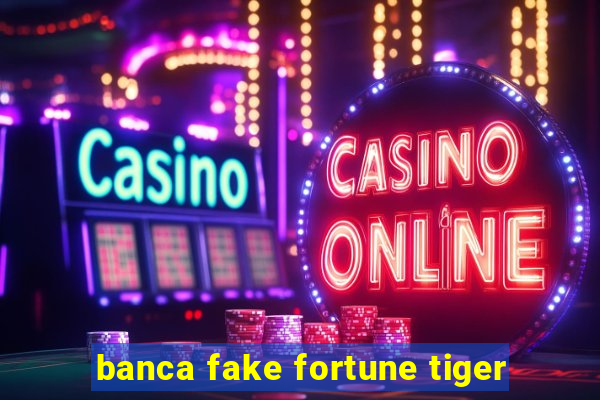 banca fake fortune tiger