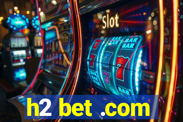 h2 bet .com