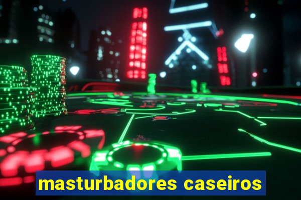 masturbadores caseiros