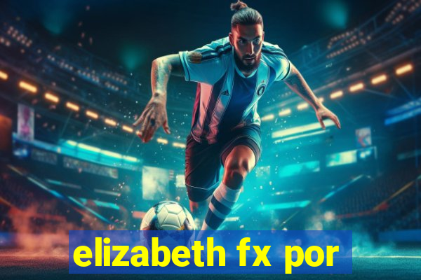 elizabeth fx por