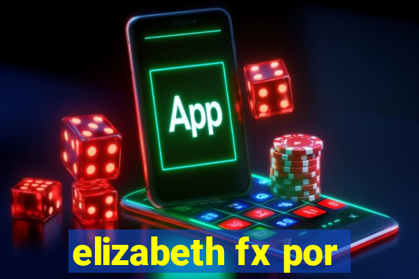 elizabeth fx por