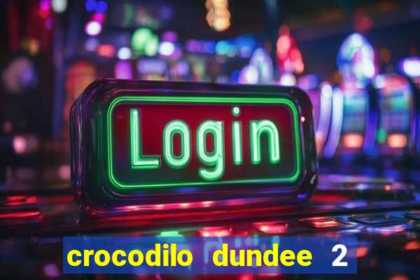 crocodilo dundee 2 filme completo dublado