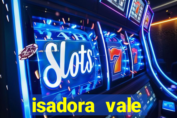 isadora vale reclame aqui