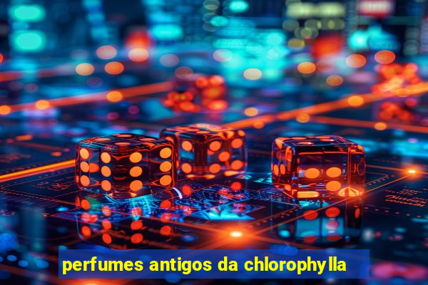 perfumes antigos da chlorophylla