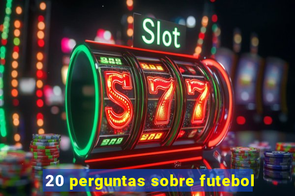 20 perguntas sobre futebol