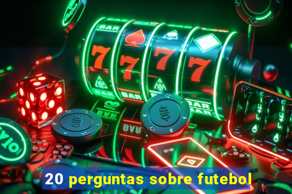 20 perguntas sobre futebol