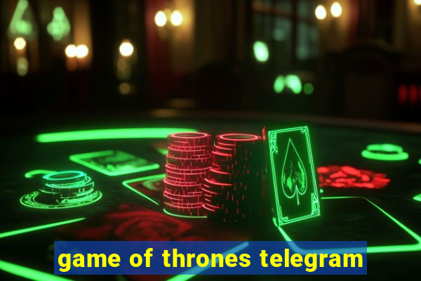 game of thrones telegram