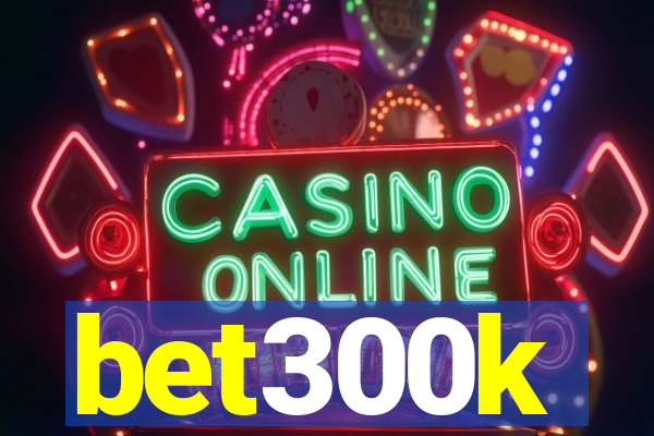 bet300k