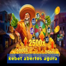 kebet abertos agora