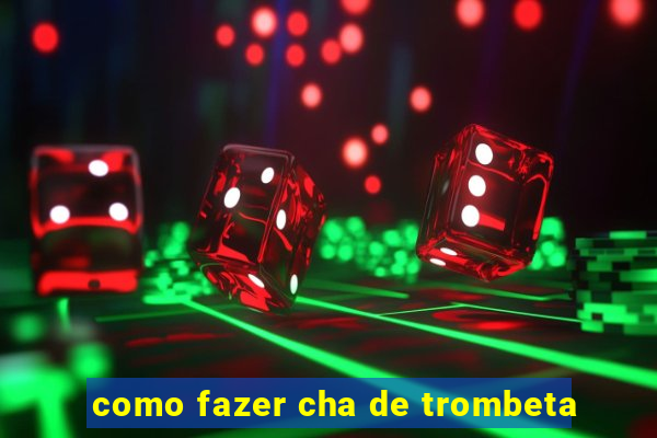 como fazer cha de trombeta