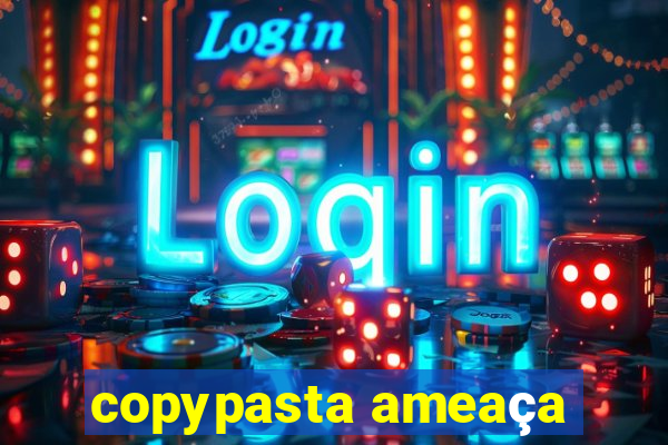 copypasta ameaça