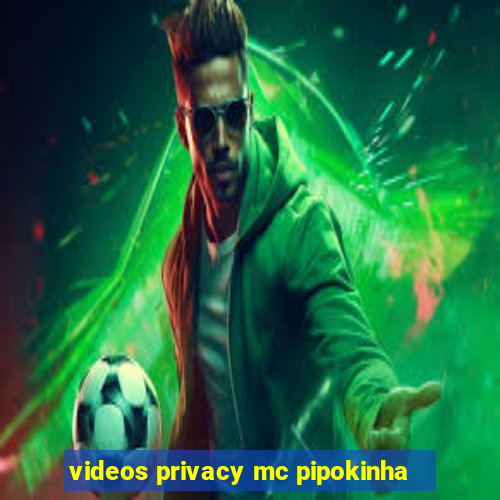 videos privacy mc pipokinha