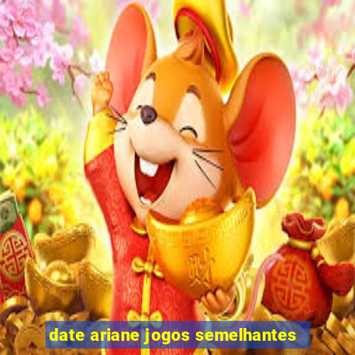 date ariane jogos semelhantes