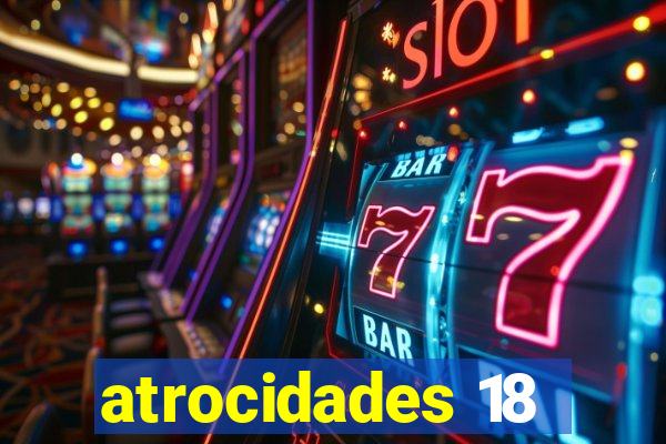 atrocidades 18