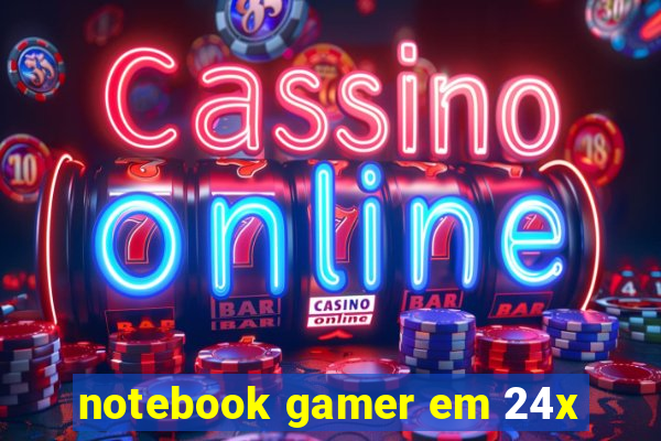 notebook gamer em 24x