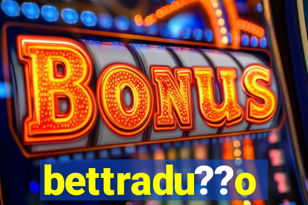 bettradu??o