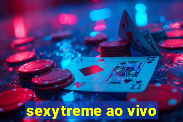 sexytreme ao vivo