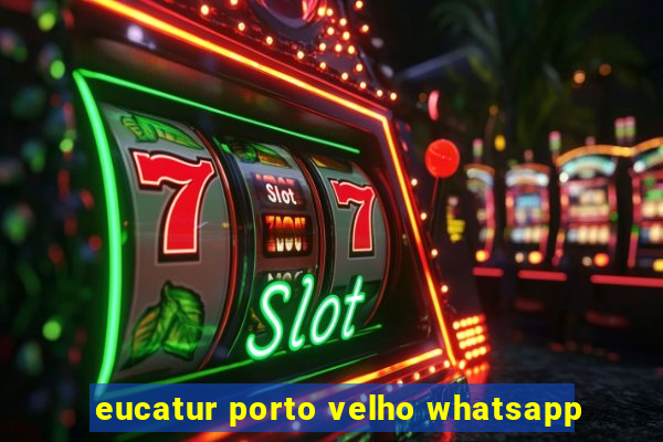 eucatur porto velho whatsapp