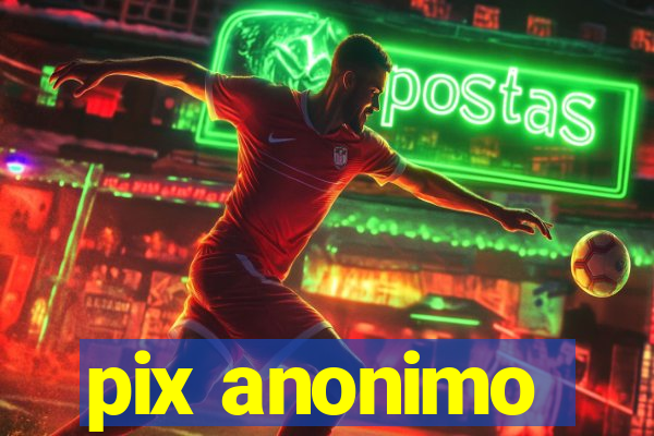 pix anonimo