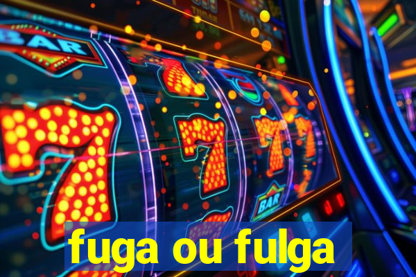 fuga ou fulga