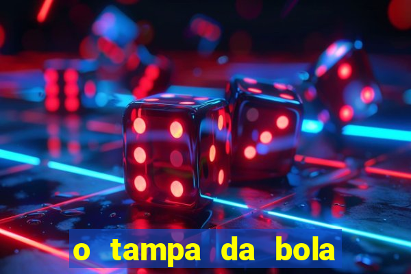 o tampa da bola ao vivo hoje