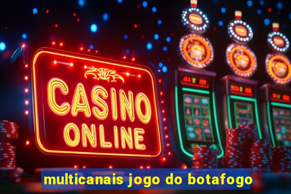 multicanais jogo do botafogo