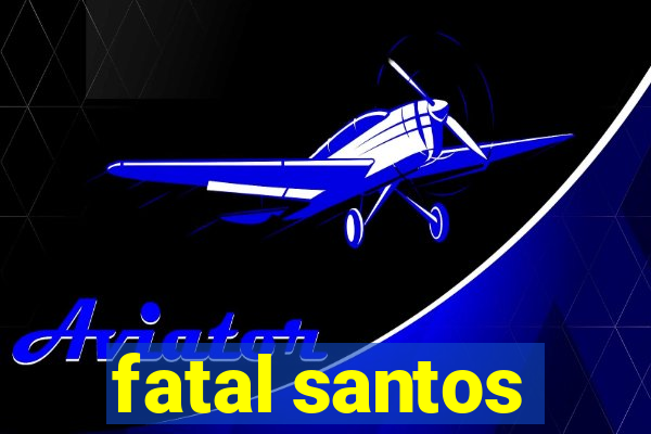 fatal santos