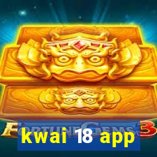 kwai 18 app