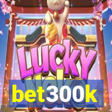 bet300k