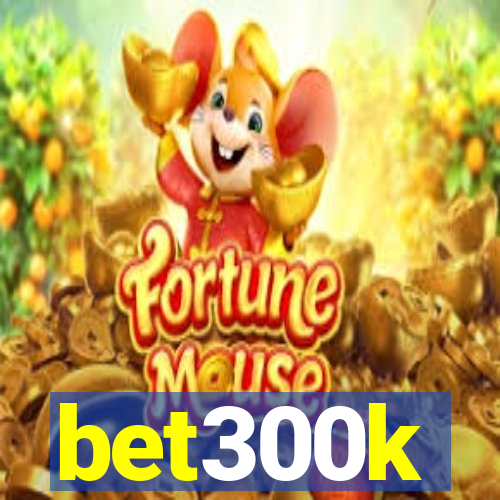 bet300k