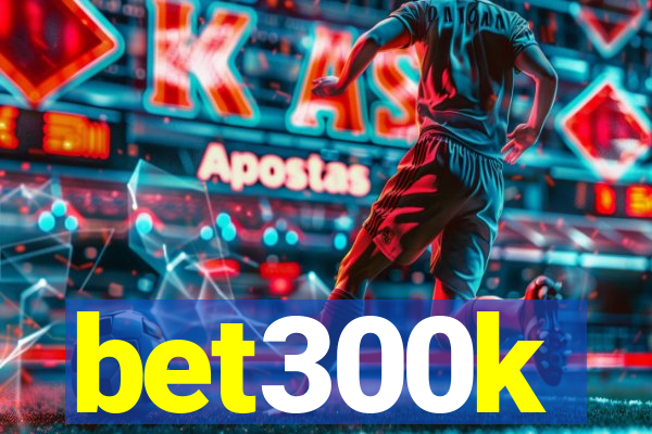 bet300k