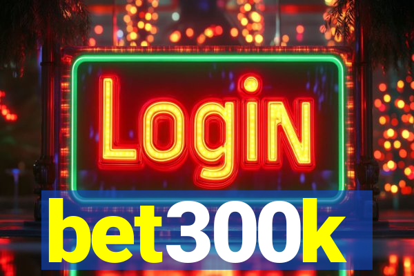 bet300k