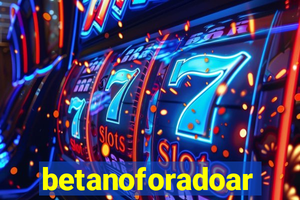 betanoforadoar