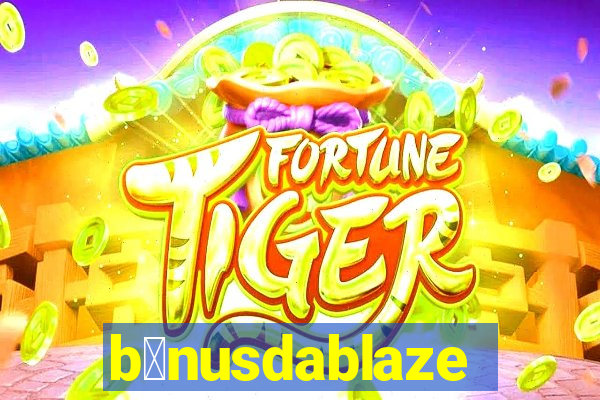 b么nusdablaze