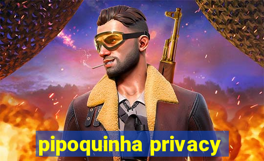 pipoquinha privacy