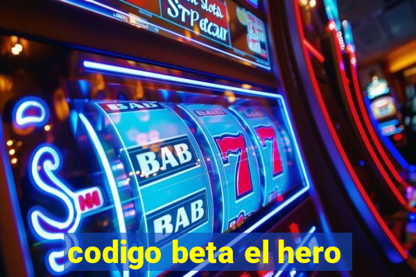 codigo beta el hero