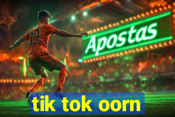 tik tok oorn