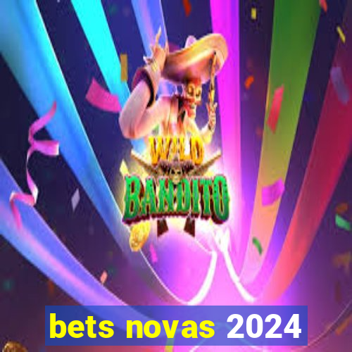 bets novas 2024