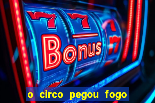 o circo pegou fogo música infantil