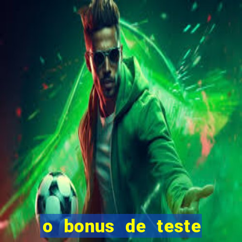 o bonus de teste é apenas para jogar