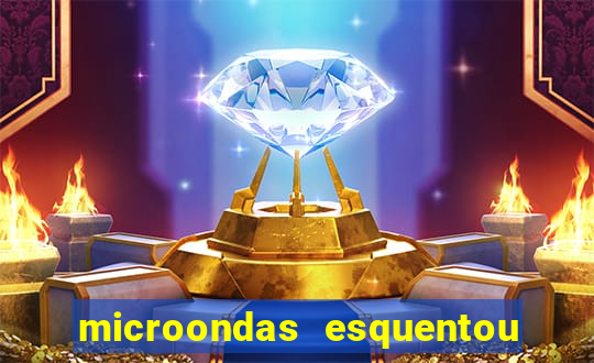 microondas esquentou demais e parou de funcionar